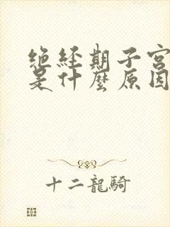 绝经期子宫出血是什么原因造成的