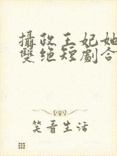 摄政王妃她医毒双绝短剧合集