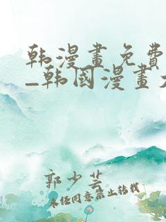 韩漫画免费网站_韩国漫画大全