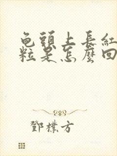 龟头上长红色颗粒是怎么回事