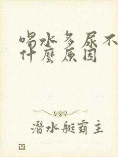 喝水多尿不多是什么原因