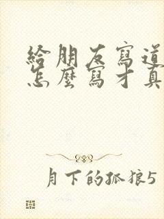 给朋友写道歉信怎么写才真诚