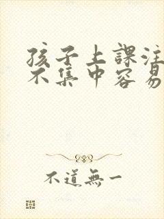 孩子上课注意力不集中容易打瞌睡是怎么回事