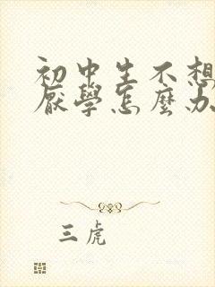 初中生不想读书厌学怎么办