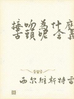 接吻为什么要伸舌头呢 含义