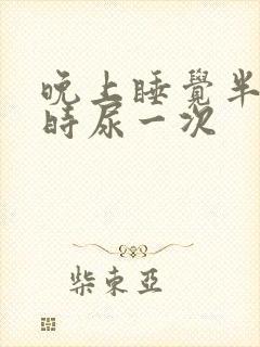 晚上睡觉半个小时尿一次