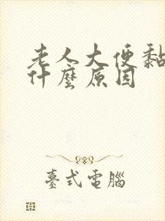 老人大便黏黏的什么原因