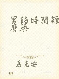 男的时间短吃什么药