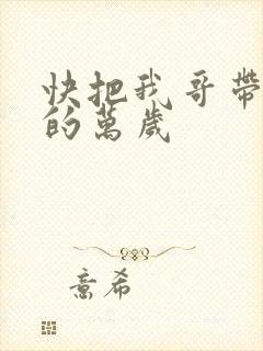 快把我哥带走中的万岁