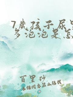 7岁孩子尿里好多泡泡是怎么回事