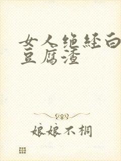 女人绝经白带像豆腐渣