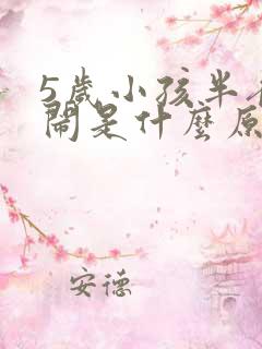 5岁小孩半夜哭闹是什么原因