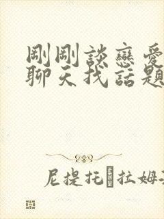 刚刚谈恋爱怎么聊天找话题