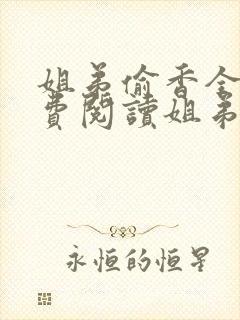 姐弟偷香全文免费阅读姐弟情深