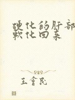 硬化的肝部怎么软化回来