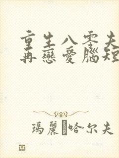 重生八零夫人不再恋爱脑短剧