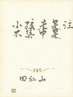 小孩老是注意力不集中是