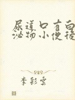 尿道口有白色分泌物小便后有刺痛感