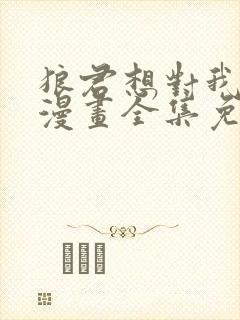 狼君想对我负责漫画全集免费阅读