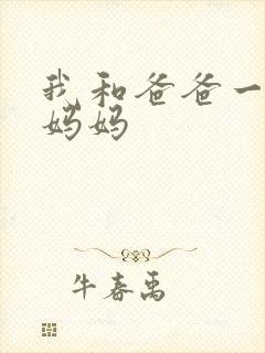 我和爸爸一起操妈妈