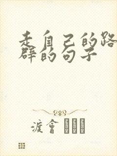 走自己的路最精辟的句子