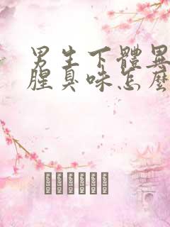 男生下体异味重腥臭味怎么回事