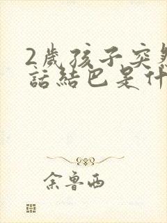 2岁孩子突然说话结巴是什么原因