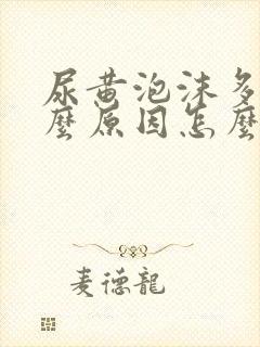 尿黄泡沫多是什么原因怎么解决