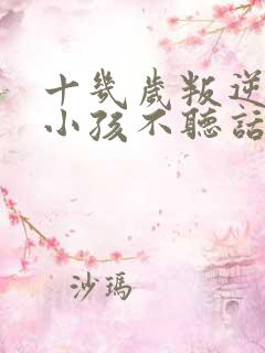 十几岁叛逆期的小孩不听话怎么办