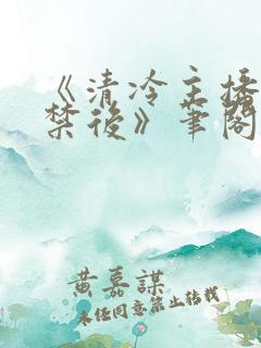 《清冷主播被囚禁后》笔阁趣