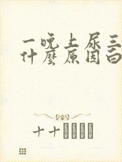 一晚上尿三四次什么原因白天没事