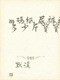 m码纸尿裤适合多少斤宝宝