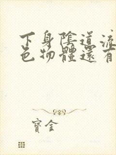 下身阴道流出白色物体还有异味怎么回事