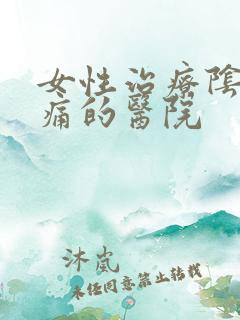 女性治疗阴道疼痛的医院