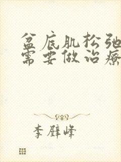 盆底肌松弛轻度需要做治疗吗