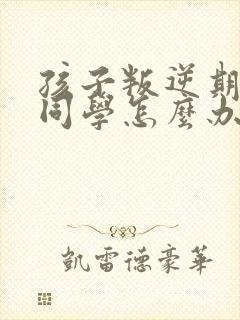 孩子叛逆期欺负同学怎么办