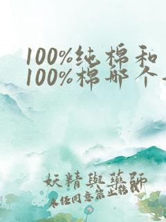 100%纯棉和100%棉哪个好