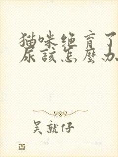 猫咪绝育了还乱尿该怎么办