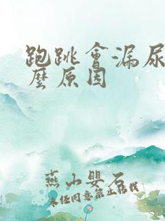 跑跳会漏尿是什么原因