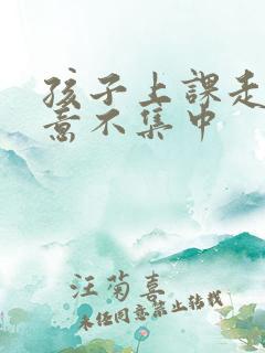 孩子上课走神注意不集中