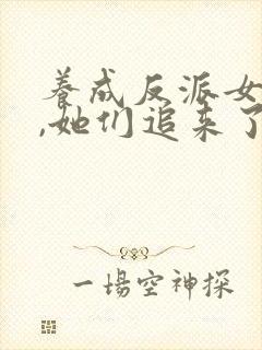 养成反派女主后,她们追来了