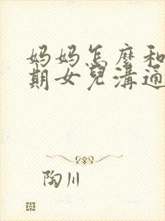 妈妈怎么和叛逆期女儿沟通