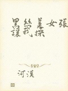 黑丝美女张开腿让我操