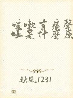 咳嗽有痰声音嘶哑是什么原因