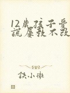 12岁孩子爱撒谎屡教不改怎么办