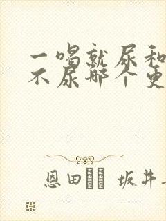 一喝就尿和喝了不尿哪个更好