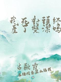 我死对头终于破产了双洁吗