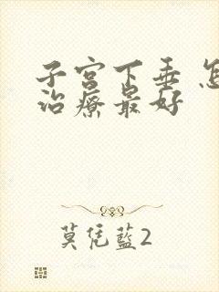 子宫下垂 怎么治疗最好