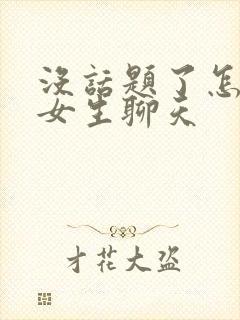 没话题了怎么和女生聊天