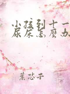 小孩到十一岁还尿床怎么办